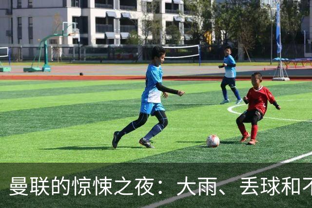 曼联的惊悚之夜：大雨、丢球和不忍直视的看台